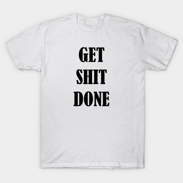 Get Shit Done Motivation Inspiration Quote Art T-Shirt by EquilibriumArt